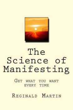 Paperback The Science of Manifesting: Get What You Want Every TIme Book