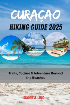 CURAÇAO HIKING GUIDE 2025: Trails, Culture & Adventure Beyond the Beaches