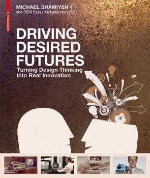 Hardcover Driving Desired Futures: Turning Design Thinking Into Real Innovation Book
