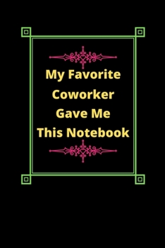 My Favorite Coworker Gave Me This Notebook: My Favorite Coworker Gave Me This Notebook: Sarcastic Humor Blank 6"x9" Lined Journal Notebook Funny Gag Gifts for Home Friend or Office Journal