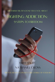 Paperback Fighting Addiction: 9 Steps To Freedom: The Harsh Truth Noone Tells You About: Are You Ready To Finally Take Charge Of Your Life? Book