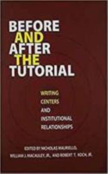 Paperback Before and After the Tutorial: Writing Centers and Institutional Relationships (Research and Teaching in Rhetoric and Composition) Book