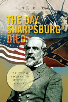 The Day Sharpsburg Died : A Fictional Story Of The Battle Of Antietam