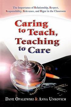 Paperback Caring to Teach, Teaching to Care: The Importance of Relationship, Respect, Responsibility, Relevance, and Rigor in the Classroom Book