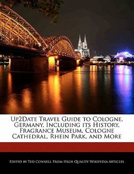Up2date Travel Guide to Cologne, Germany, Including Its History, Fragrance Museum, Cologne Cathedral, Rhein Park, and More