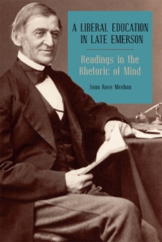 A Liberal Education in Late Emerson: Readings in the Rhetoric of Mind - Book  of the Mind and American Literature