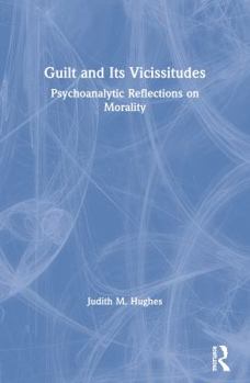 Paperback Guilt and Its Vicissitudes: Psychoanalytic Reflections on Morality Book