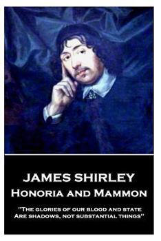 Paperback James Shirley - Honoria and Mammon: "The glories of our blood and state, Are shadows, not substantial things" Book