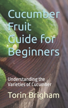 Paperback Cucumber Fruit Guide for Beginners: Understanding the Varieties of Cucumber Book
