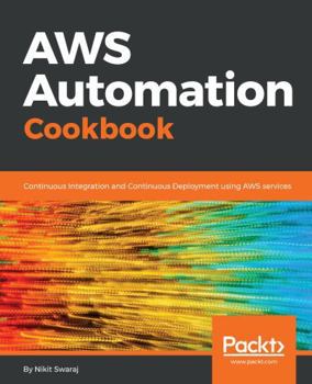 AWS Automation Cookbook: Continuous Integration and Continuous Deployment using AWS services