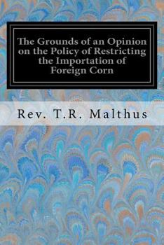 Paperback The Grounds of an Opinion on the Policy of Restricting the Importation of Foreign Corn Book