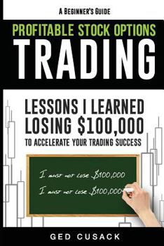 Paperback Profitable Stock Options Trading - A Beginner's Guide: Lessons I Learned Losing $100,000 To Accelerate Your Trading Success Book
