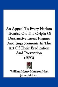 Paperback An Appeal to Every Nation: Treatise on the Origin of Destructive Insect Plagues and Improvements in the Art of Their Eradication and Prevention ( Book