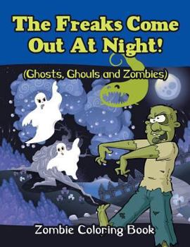 Paperback The Freaks Come Out At Night! (Ghosts, Ghouls and Zombies): Zombie Coloring Book