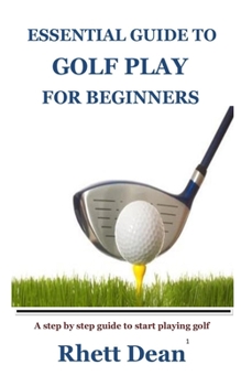 Paperback Essential Guide to Golf Play for Beginners: A step by step guide to start playing golf Book