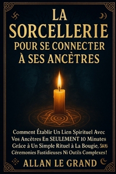 LA SORCELLERIE POUR SE CONNECTER À SES ANCÊTRES: Comment établir un lien spirituel avec vos ancêtres en SEULEMENT 10 minutes grâce à un simple rituel ... outil (Grimoire de Sorciere) (French Edition)