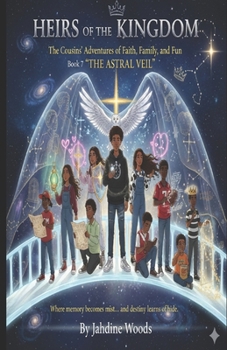 Heirs of the Kingdom The Cousins' Adventures of Faith, Family, and Fun BOOK 7 THE ASTRAL VEIL: "Where Memory Becomes Mist... and Destiny Learns To Hid