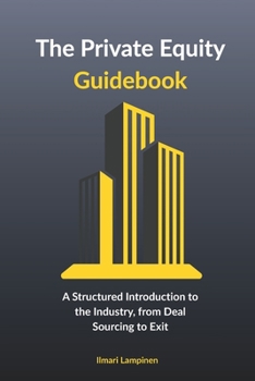 Paperback The Private Equity Guidebook: A Structured Introduction to the Industry, from Deal Sourcing to Exit Book