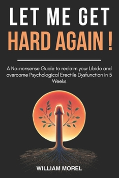 Paperback Let Me Get Hard Again!: A No-nonsense Guide to reclaim your Libido and overcome Psychological Erectile Dysfunction in 5 Weeks Book