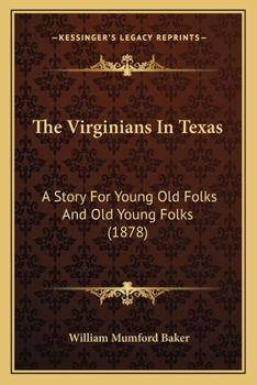 Paperback The Virginians In Texas: A Story For Young Old Folks And Old Young Folks (1878) Book