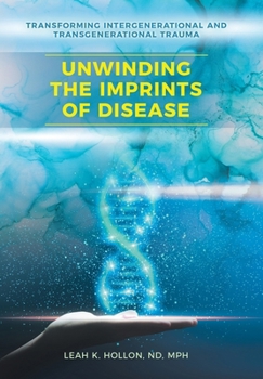 Hardcover Unwinding the Imprints of Disease: Transforming Intergenerational and Transgenerational Trauma Book