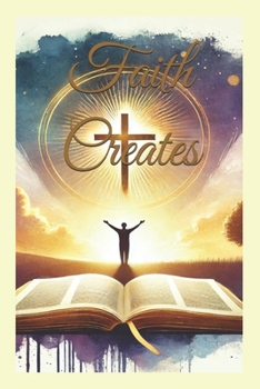 Faith Creates: The Power of Speaking, Believing, & Receiving in Christ