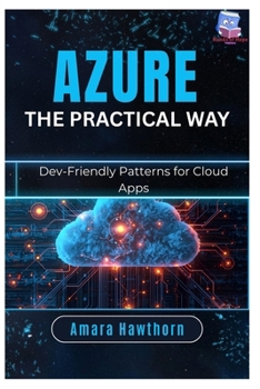 Paperback Azure the Practical Way: Dev-Friendly Patterns for Cloud Apps Book