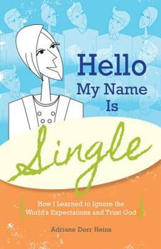 Paperback Hello, My Name Is Single: How I Learned to Ignore the World's Expectations and Trust God Book