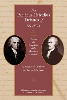 Paperback The Pacificus-Helvidius Debates of 1793-1794: Toward the Completion of the American Founding Book