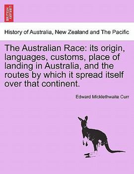 Paperback The Australian Race: its origin, languages, customs, place of landing in Australia, and the routes by which it spread itself over that cont Book