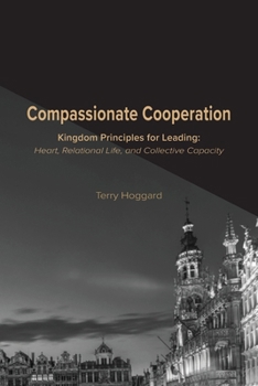 Paperback Compassionate Cooperation: Kingdom Principles for Leading: Heart, Relational Life, and Collective Capacity Book