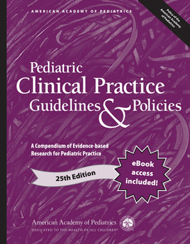 Pediatric Clinical Practice Guidelines & Policies: A Compendium of Evidence-based Research for Pediatric Practice