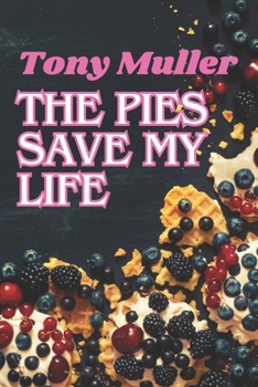 Paperback The Pies Save my Life: 100 Classic Pies, Muffins, Cookies, Cackes and More Tasty and Easy to Prepare Book