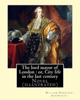 Paperback The lord mayor of London: or, City life in the last century. By: William Harrison Ainsworth, illustrated By: Gilbert, Frederick, fl. 1862-1877, Book