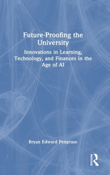 Hardcover Future-Proofing the University: Innovations in Learning, Technology, and Finances in the Age of AI Book