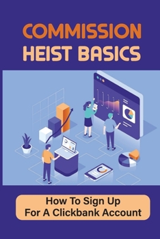 Paperback Commission Heist Basics: How To Sign Up For A Clickbank Account: Create An Account On Clickbank Book