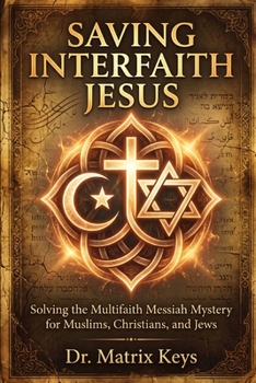 Paperback Saving Interfaith Jesus: Solving the Multifaith Messiah Mystery for Muslims, Christians, and Jews Book