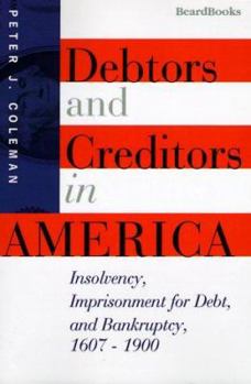 Paperback Debtors and Creditors in America: Insolvency, Imprisonment for Debt, and Bankruptcy, 1607-1900 Book