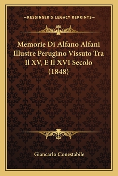 Memorie Di Alfano Alfani Illustre Perugino Vissuto Tra Il XV, E Il XVI Secolo (1848)