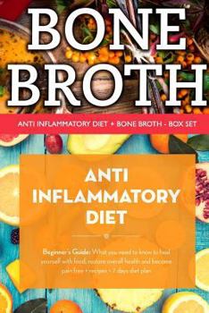 Paperback Anti Inflammatory Diet & Bone Broth Box Set: What You Need to Know to Heal Yourself with Food, Restore Overall Health, Lose Up 15 Pounds and Become Pa Book