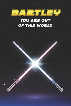 Bartley You Are Out Of This World: Unique Personalised Full Lined Sci-Fi Journal Diary Notebook Gift For A Boy Called Bartley - 100 Pages - Perfect ... Journal For Home, School College Or Work.