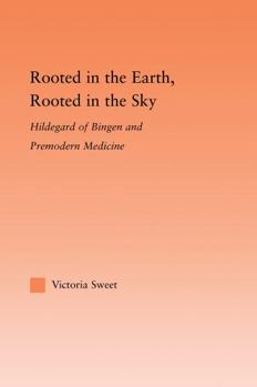 Paperback Rooted in the Earth, Rooted in the Sky: Hildegard of Bingen and Premodern Medicine Book