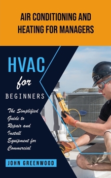 Paperback Hvac for Beginners: Air Conditioning and Heating for Managers (The Simplified Guide to Repair and Install Equipment for Commercial) Book