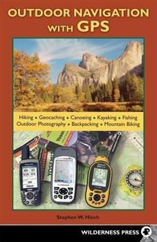 Paperback Outdoor Navigation with GPS: Hiking, Geocaching, Canoeing, Kayaking, Fishing, Outdoor Photography, Backpacking, Mountain Biking Book
