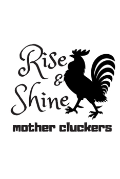 Rise and Shine Mother Cluckers: Rooster Journal - Farmhouse Chicken Notebook to Write in | Goal Setting Tool | Productivity Journal & Planner (Animal Journals to Write In)