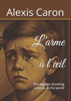 L'arme à l'œil: The biggest shooting schools in the world (French Edition)