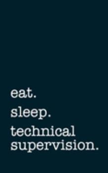 eat. sleep. technical supervision. - Lined Notebook: Writing Journal