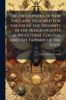 Paperback The Orthoptera of New England. Designed for the use of the Students in the Massachusetts Agricultural College and the Farmers of the State Book