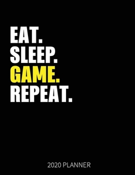 Eat Sleep Game Repeat 2020 Planner: Gamer Weekly Planner Includes Daily Planner & Monthly Overview | Personal Organizer With 2020 Calendar | 8.5x11 Inch White Paper