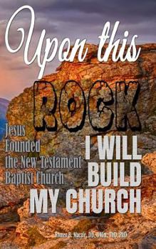 Paperback Upon this Rock I Will Build My Church: Jesus Founded the New Testament Baptist Church Book